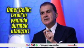 Ömer Çelik: İsrail’in yanında durmak utançtır!