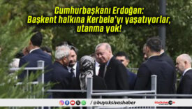 Cumhurbaşkanı Erdoğan: Başkent halkına Kerbela’yı yaşatıyorlar, utanma yok!