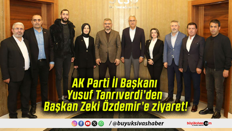 AK Parti İl Başkanı Yusuf Tanrıverdi’den Başkan Zeki Özdemir’e ziyaret!