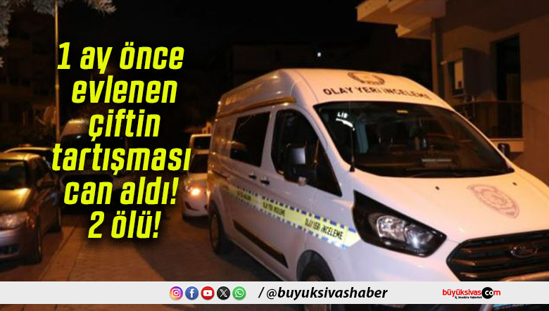1 ay önce evlenen çiftin tartışması can aldı! 2 ölü!