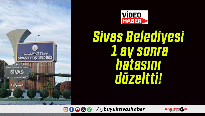 Sivas Belediyesi 1 ay sonra hatasını düzeltti!
