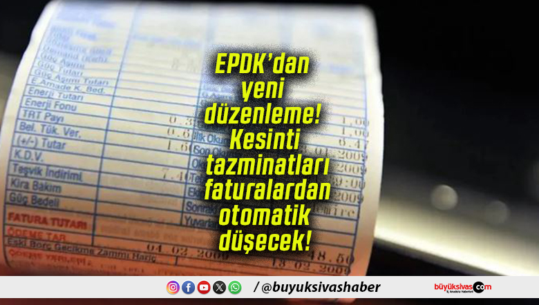 EPDK’dan yeni düzenleme! Kesinti tazminatları faturalardan otomatik düşecek!