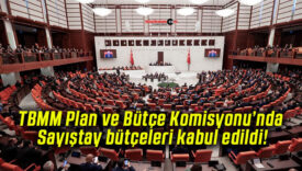 TBMM Plan ve Bütçe Komisyonu’nda Sayıştay bütçeleri kabul edildi!
