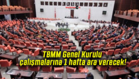 TBMM Genel Kurulu çalışmalarına 1 hafta ara verecek!