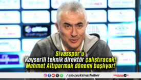 Sivasspor’u Kayserili teknik direktör çalıştıracak! Mehmet Altıparmak dönemi başlıyor!