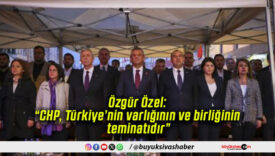 Özgür Özel: “CHP, Türkiye’nin varlığının ve birliğinin teminatıdır”
