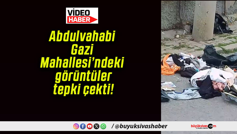 Abdulvahabi Gazi Mahallesi’ndeki görüntüler tepki çekti!