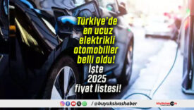 Türkiye’de en ucuz elektrikli otomobiller belli oldu! İşte 2025 fiyat listesi!