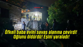 Öfkeli baba evini savaş alanına çevirdi! Oğlunu öldürdü! Eşini yaraladı!