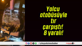 Yolcu otobüsüyle tır çarpıştı! 8 yaralı!