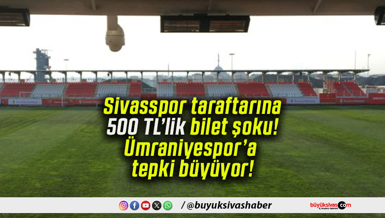 Sivasspor taraftarına 500 TL’lik bilet şoku! Ümraniyespor’a tepki büyüyor!