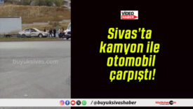 Sivas’ta kamyon ile otomobil çarpıştı!
