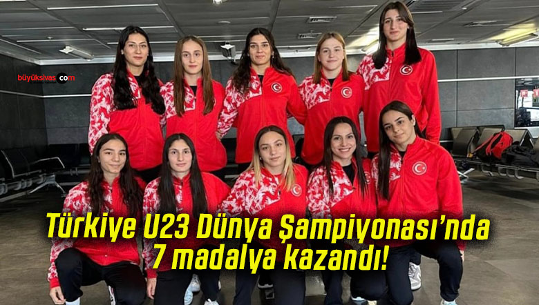 Türkiye U23 Dünya Şampiyonası’nda 7 madalya kazandı!