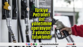 Türkiye Petrolleri üst yönetimine operasyon! 3 yönetici tutuklandı!