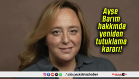 Ayşe Barım hakkında yeniden tutuklama kararı!