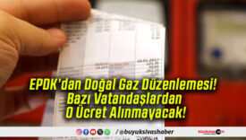 EPDK’dan Doğal Gaz Düzenlemesi! Bazı Vatandaşlardan O Ücret Alınmayacak!