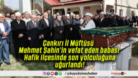Çankırı İl Müftüsü Mehmet Şahin’in vefat eden babası Hafik ilçesinde son yolculuğuna uğurlandı!