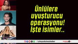 Ünlülere uyuşturucu operasyonu! İşte isimler..