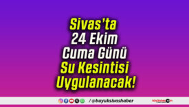 Sivas’ta 24 Ekim Cuma Günü Su Kesintisi Uygulanacak!