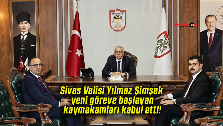 Sivas Valisi Yılmaz Şimşek yeni göreve başlayan kaymakamları kabul etti!