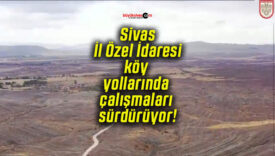 Sivas İl Özel İdaresi köy yollarında çalışmaları sürdürüyor!