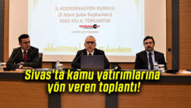 Sivas’ta kamu yatırımlarına yön veren toplantı!