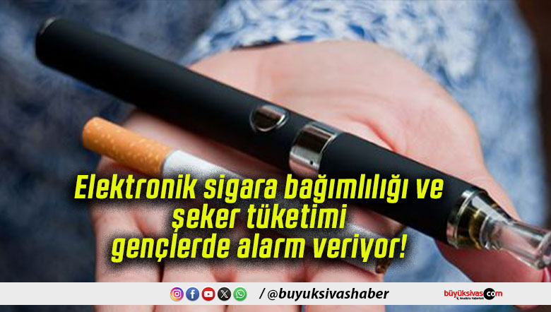 Elektronik sigara bağımlılığı ve şeker tüketimi gençlerde alarm veriyor!