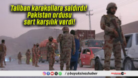 Taliban karakollara saldırdı! Pakistan ordusu sert karşılık verdi!