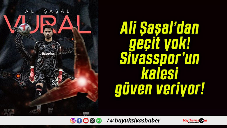 Ali Şaşal’dan geçit yok! Sivasspor’un kalesi güven veriyor!