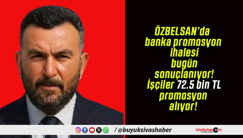 ÖZBELSAN’da banka promosyon ihalesi bugün sonuçlanıyor! İşçiler 72.5 bin TL promosyon alıyor!