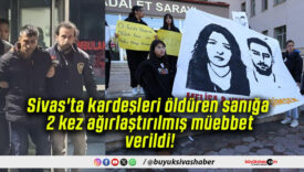 Sivas’ta kardeşleri öldüren sanığa 2 kez ağırlaştırılmış müebbet verildi!