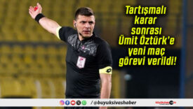 Tartışmalı karar sonrası Ümit Öztürk’e yeni maç görevi verildi!