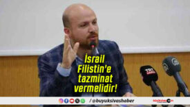 Bilal Erdoğan: “İsrail, Filistin’e tazminat ödemelidir”