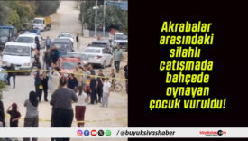 Akrabalar arasındaki silahlı çatışmada bahçede oynayan çocuk vuruldu!