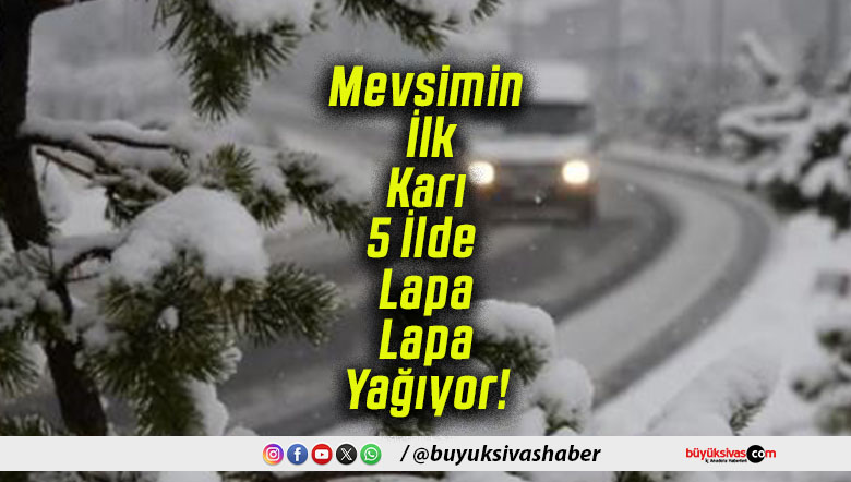 Mevsimin İlk Karı 5 İlde Lapa Lapa Yağıyor!