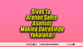 Sivas’ta Aranan Şahıs Asansör Makina Dairesinde Yakalandı!