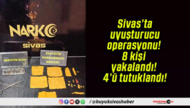 Sivas’ta uyuşturucu operasyonu! 8 kişi yakalandı! 4’ü tutuklandı!