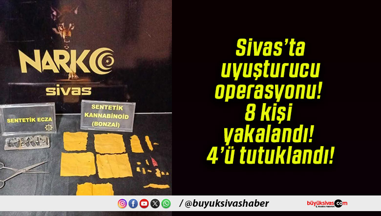 Sivas’ta uyuşturucu operasyonu! 8 kişi yakalandı! 4’ü tutuklandı!