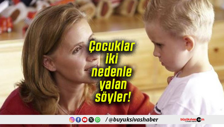 Çocuklar iki nedenle yalan söyler!