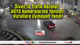 Sivas’ta Trafik Kazaları KGYS Kameralarına Yansıdı! Kurallara Uymayan Yandı!