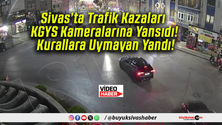 Sivas’ta Trafik Kazaları KGYS Kameralarına Yansıdı! Kurallara Uymayan Yandı!