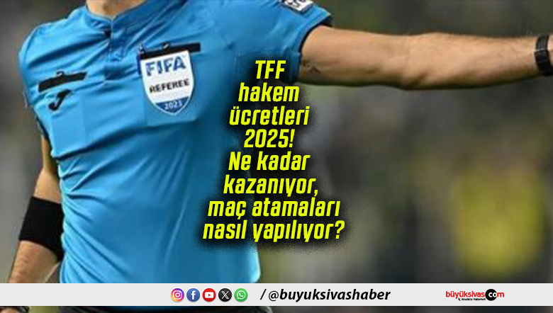 TFF hakem ücretleri 2025! Ne kadar kazanıyor, maç atamaları nasıl yapılıyor?