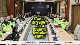 Sivas’ta Karayolları Trafik Güvenliği Toplantısı Yapıldı!