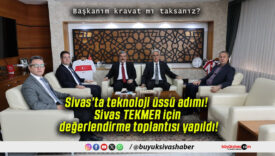 Sivas’ta teknoloji üssü adımı! Sivas TEKMER için değerlendirme toplantısı yapıldı!