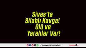 Sivas’ta Silahlı Kavga! Ölü ve Yaralılar Var!