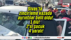 Sivas’ta meydana gelen zincirleme kazada ayrıntılar belli oldu! 1 ölü! 2’si çocuk 4 yaralı!