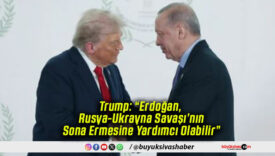 Trump: “Erdoğan, Rusya-Ukrayna Savaşı’nın Sona Ermesine Yardımcı Olabilir”