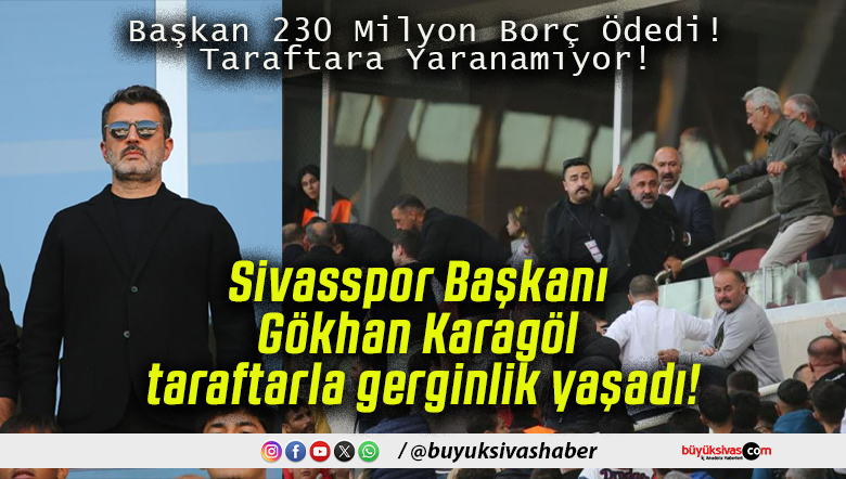 Sivasspor Başkanı Gökhan Karagöl taraftarla gerginlik yaşadı!