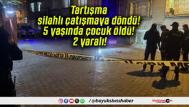 Tartışma silahlı çatışmaya döndü! 5 yaşında çocuk öldü! 2 yaralı!