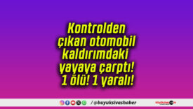 Kontrolden çıkan otomobil kaldırımdaki yayaya çarptı! 1 ölü! 1 yaralı!